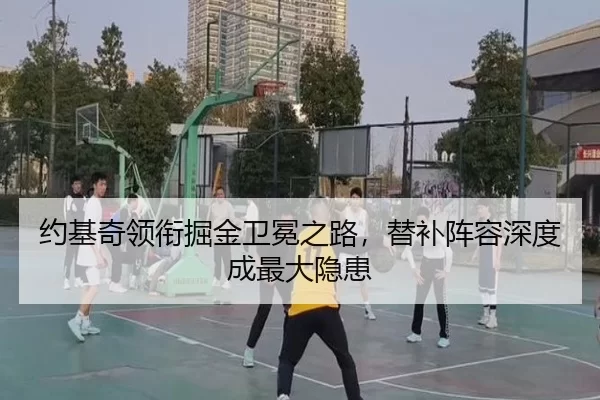 约基奇领衔掘金卫冕之路，替补阵容深度成最大隐患